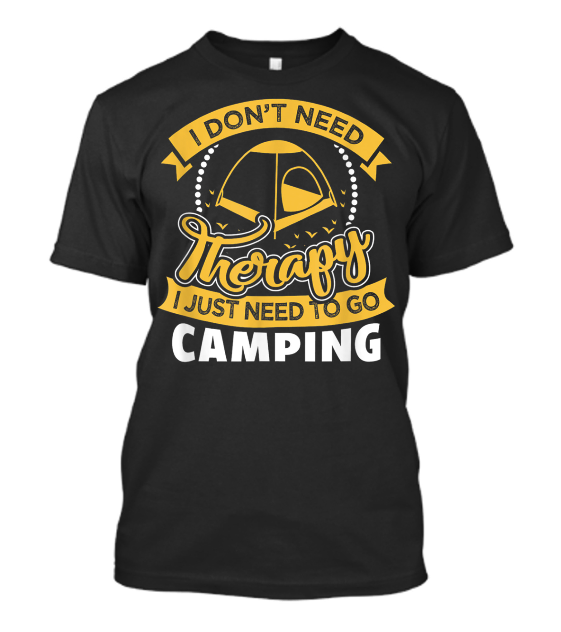 I Don't Need Therapy I Just Need To Go Camping T-Shirt