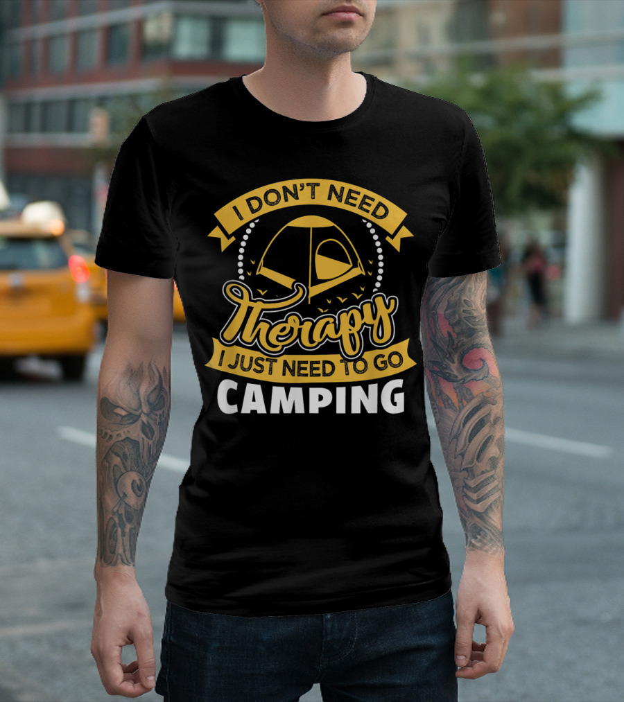 I Don't Need Therapy I Just Need To Go Camping T-Shirt