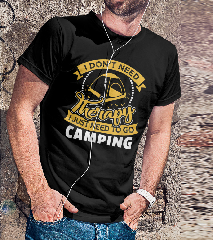 I Don't Need Therapy I Just Need To Go Camping T-Shirt