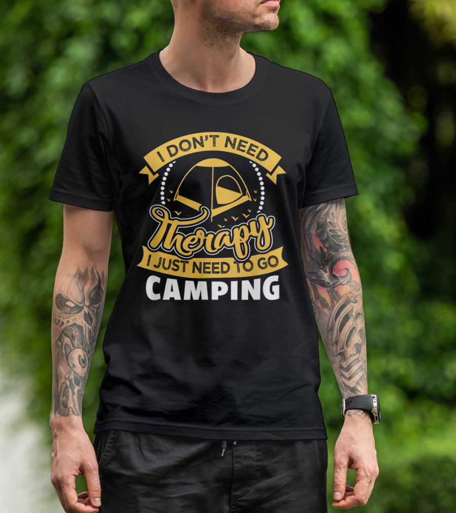 I Don't Need Therapy I Just Need To Go Camping T-Shirt