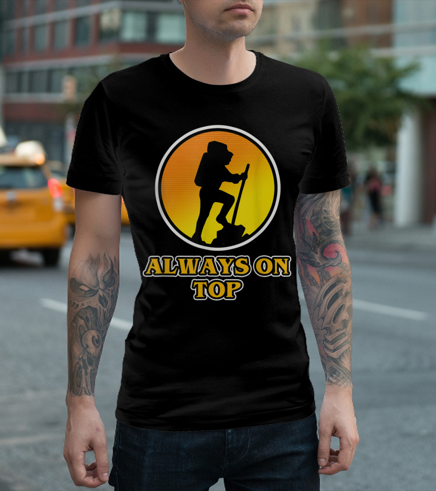 Always On Top Funny Climbing Hiking Mountain T-Shirt
