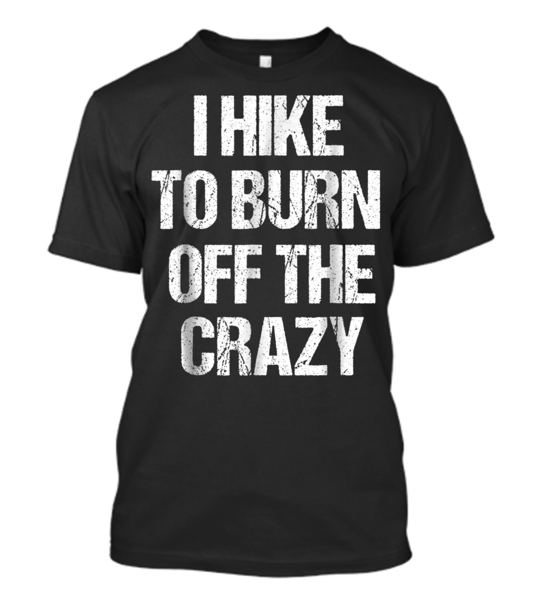 Funny Fun Hiking I Hike To Burn Off The Crazy T-Shirt