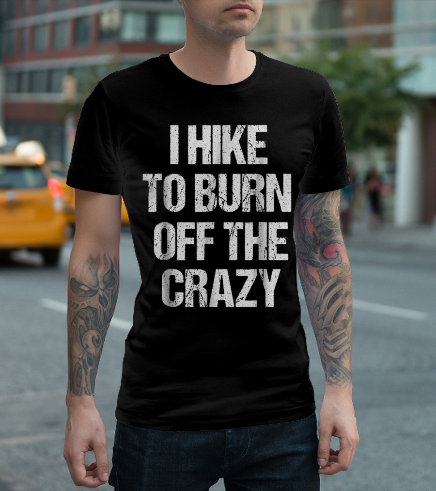 Funny Fun Hiking I Hike To Burn Off The Crazy T-Shirt