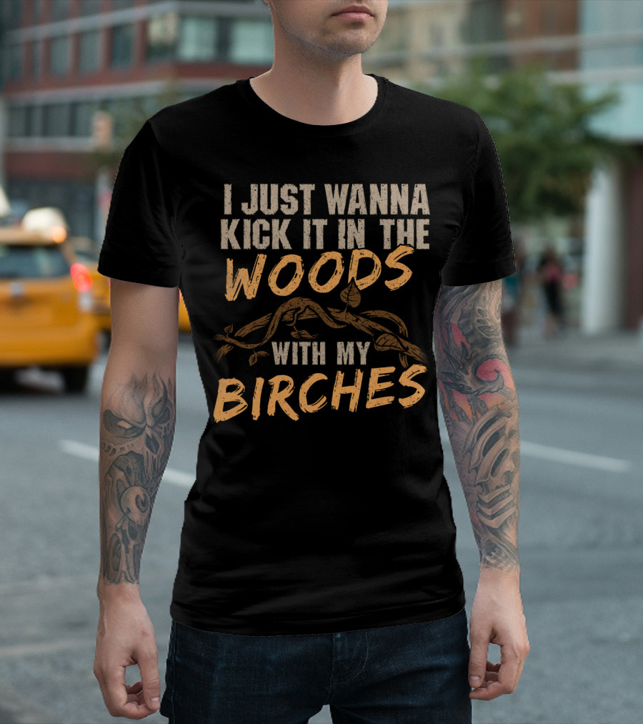 Funny Hiking Gear Camping Backpacking Outdoor I Just Wanna Kick It in the Woods with My Birches T-Shirt