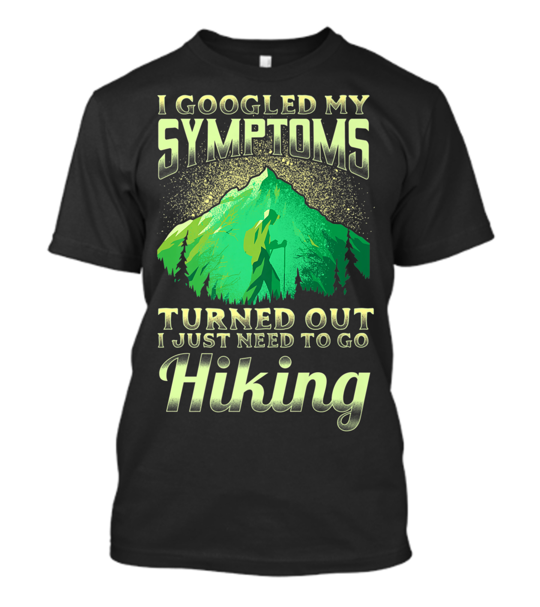 I Googled My Symptoms Turned Out I Just Need To Go Hiking T-Shirt