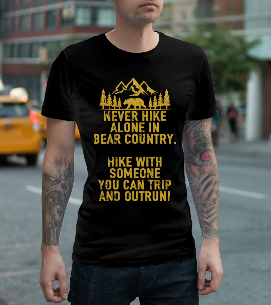 Never Hike Alone in Bear Country Hike with Someone You Can Trip and Outrun T-Shirt