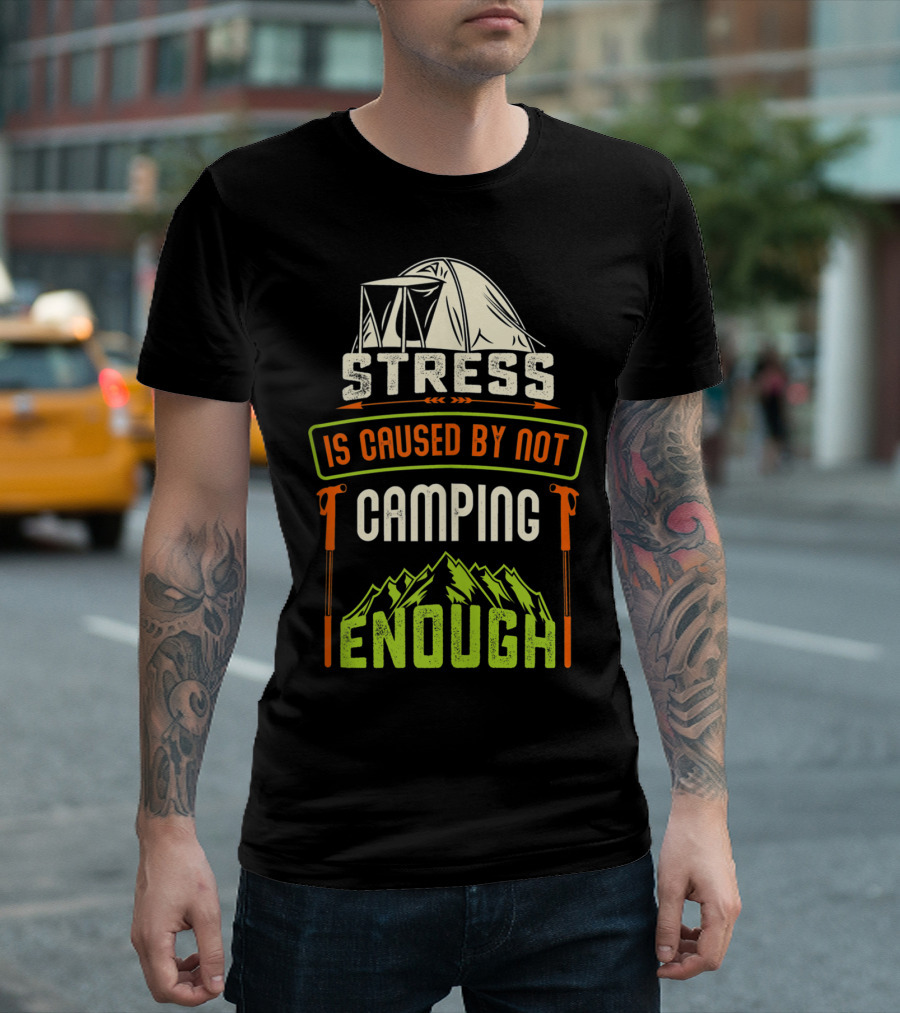 Stress Is Caused by Not Camping Enough Summer Outdoor Mountain Hiking Camping T-Shirt