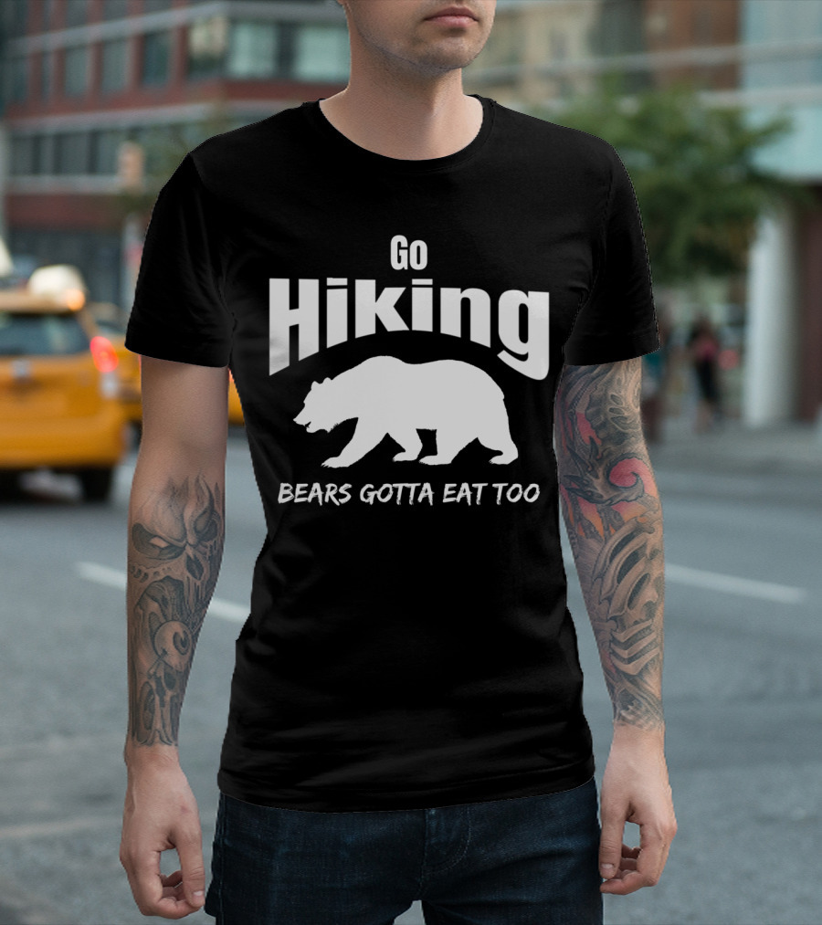 Go Hiking Bears Gotta Eat Too Bear T-Shirt