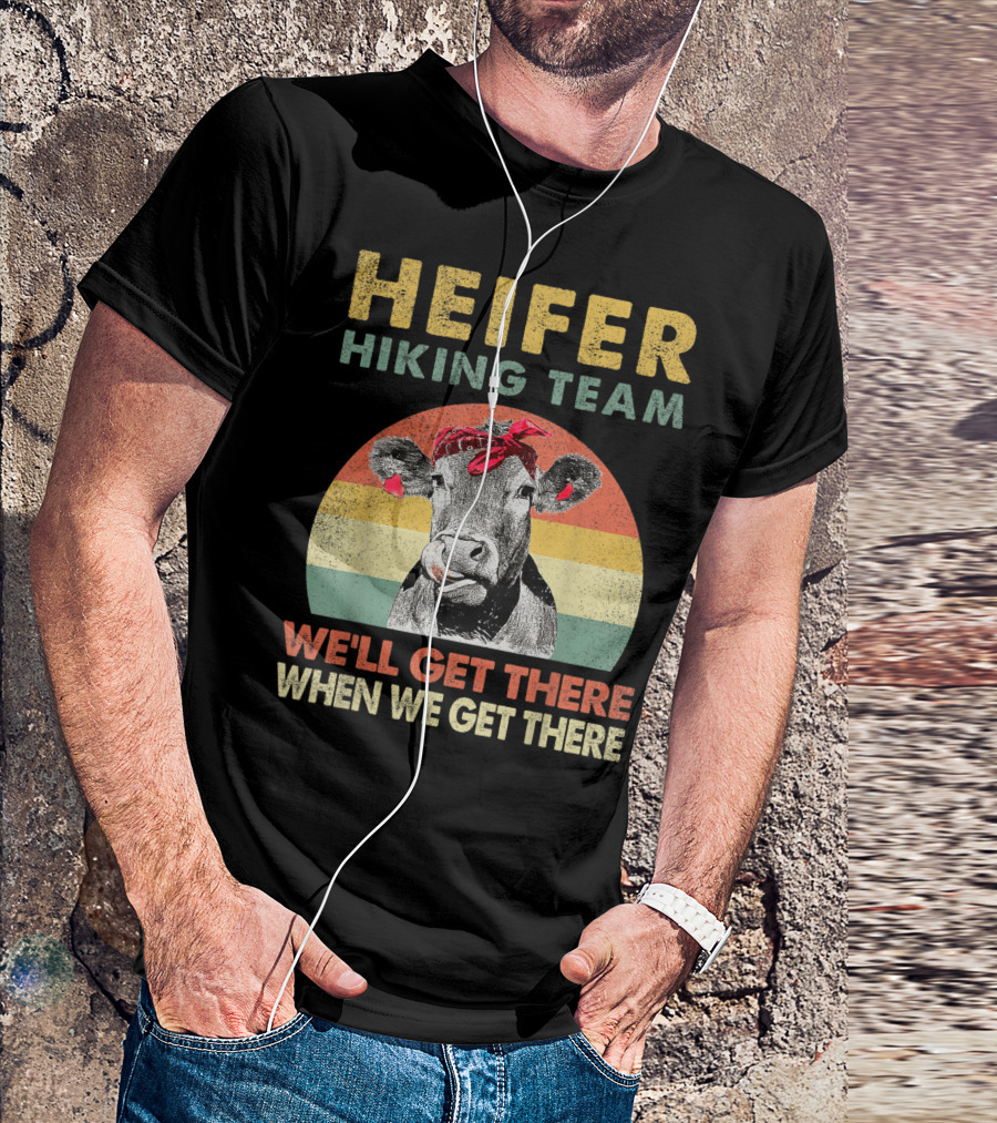 Heifer Hiking Team Cow Retro Style We'll Get There When We Get There T-Shirt