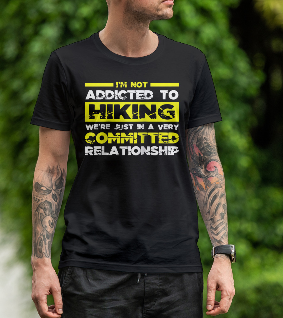I'm Not Addicted To Hiking We're Just In A Very Committed Relationship T-Shirt