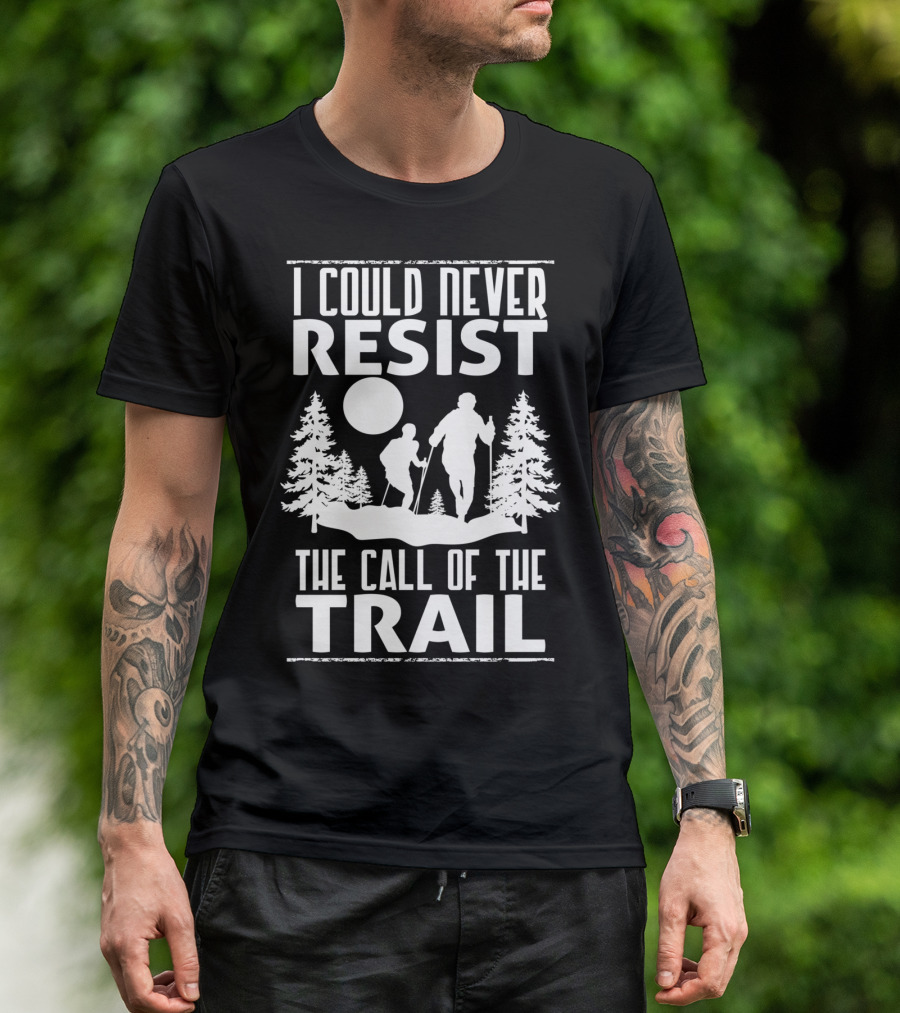 I Could Never Resist The Call Of The Trail Hikers Mountain 635 T-Shirt