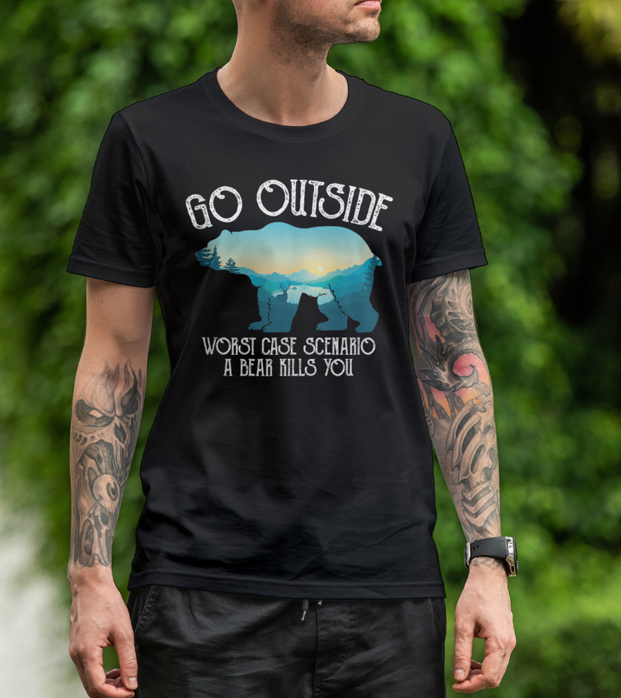Go Outside Worst Case Scenario A Bear Kills You Funny T-Shirt