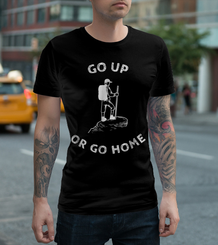 Go Up Or Go Home Hiking Adventure Challenge T-Shirt