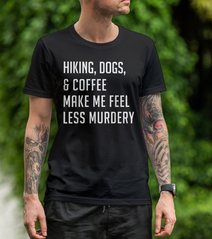 Hiking Dogs Coffee Make Me Feel Less Murdery T-Shirt