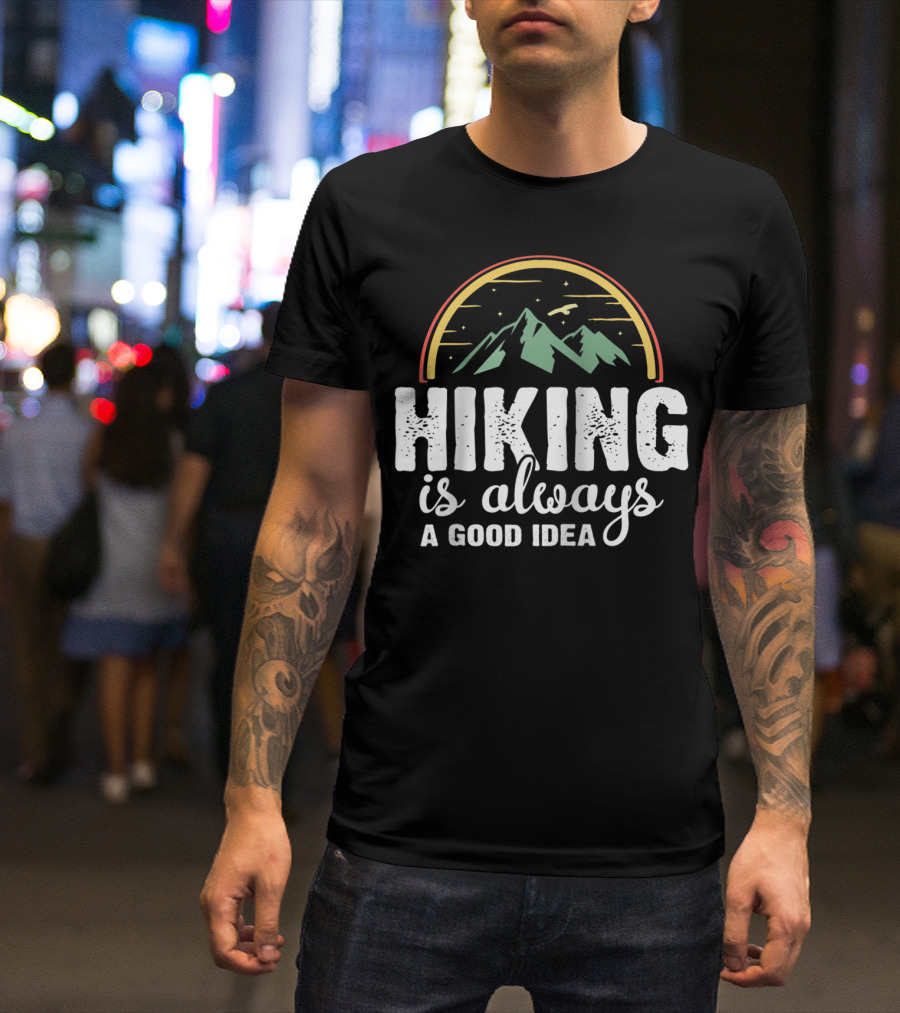 Hiking Is Always A Good Idea T-Shirt