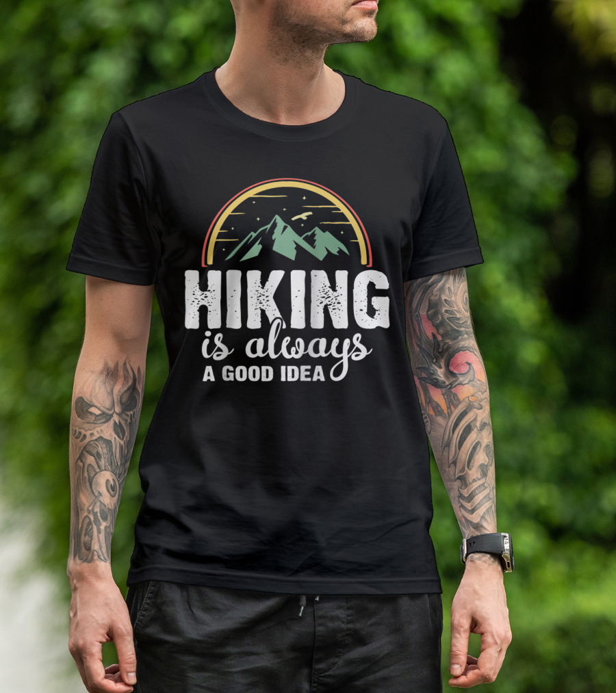 Hiking Is Always A Good Idea T-Shirt