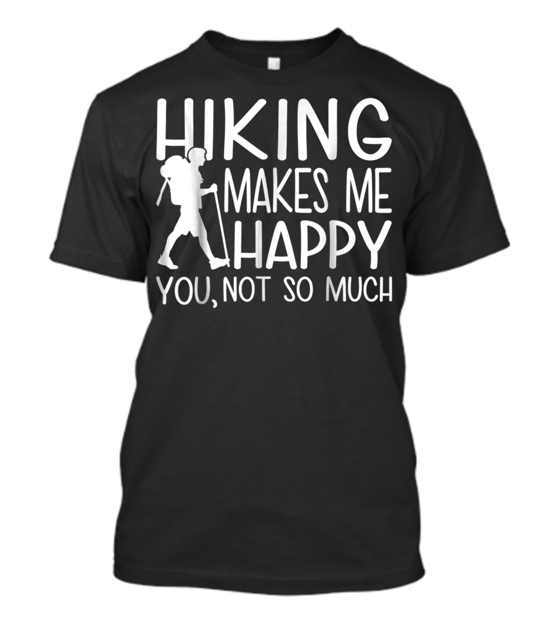 Hiking Makes Me Happy You Not So Much With Backpacking T-Shirt