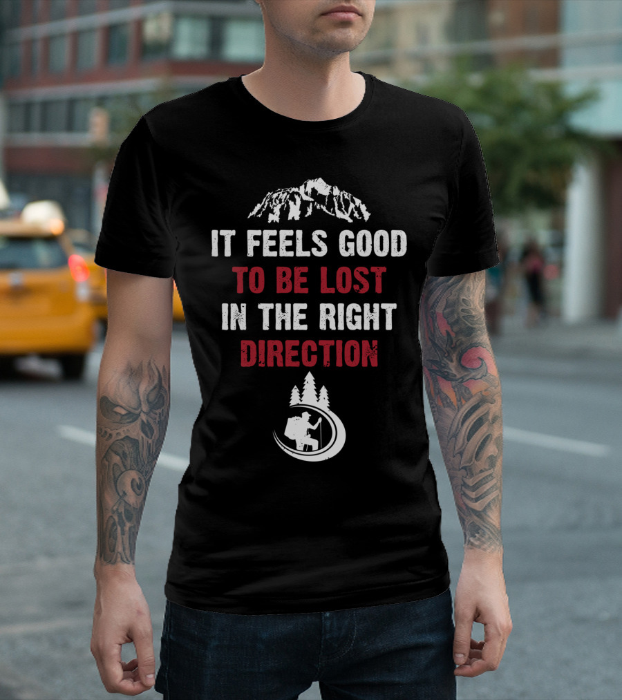 It Feels Good to Be Lost in the Right Direction Hiking Mountain Adventure T-Shirt