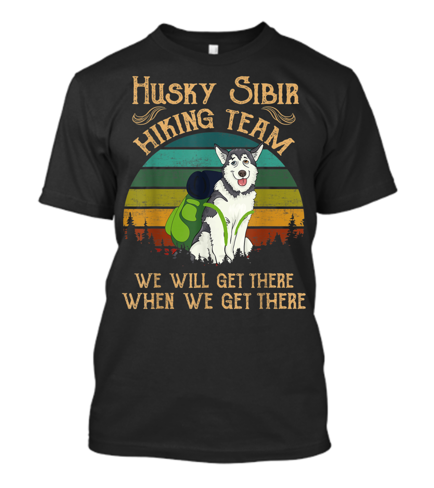 Husky Sibir Hiking Team We Will Get There When We Get There T-Shirt