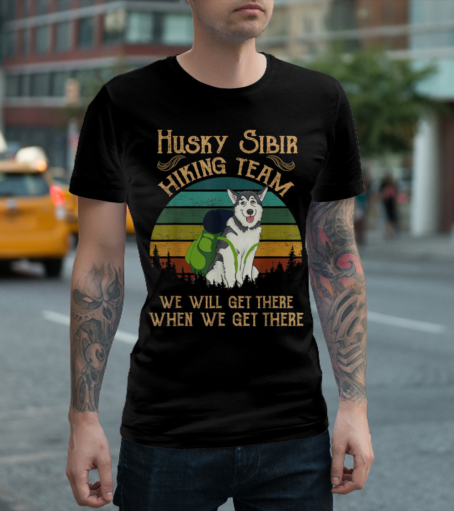 Husky Sibir Hiking Team We Will Get There When We Get There T-Shirt