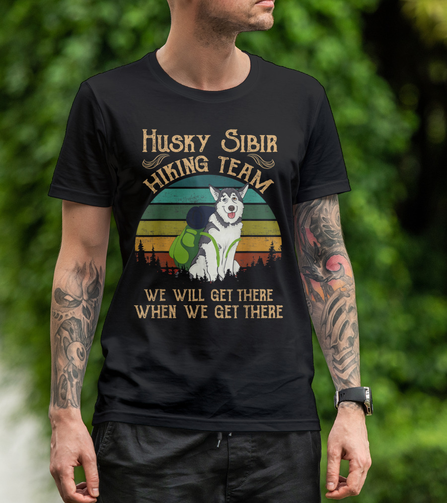 Husky Sibir Hiking Team We Will Get There When We Get There T-Shirt