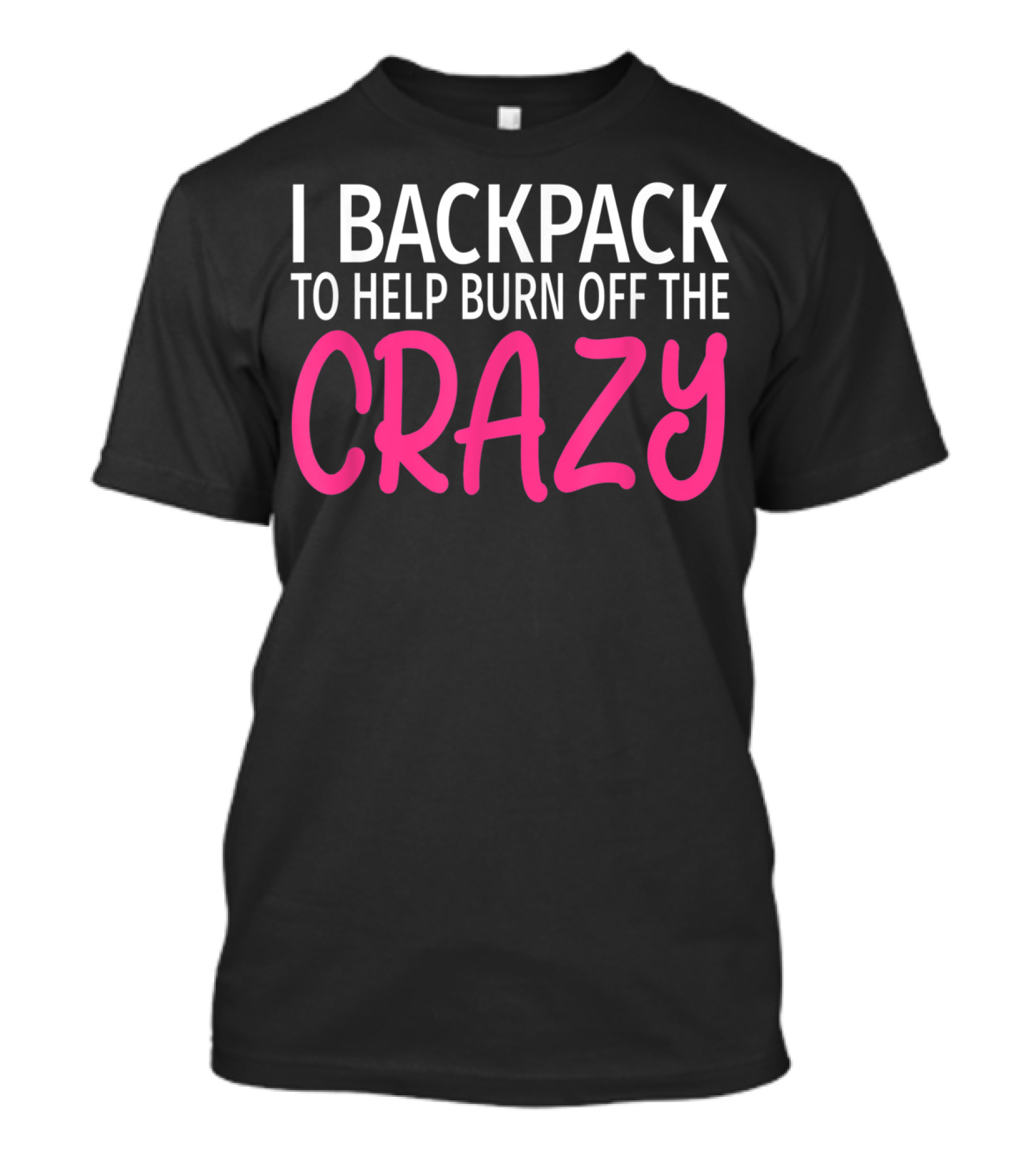 I Backpack To Help Burn Off The Crazy T-Shirt
