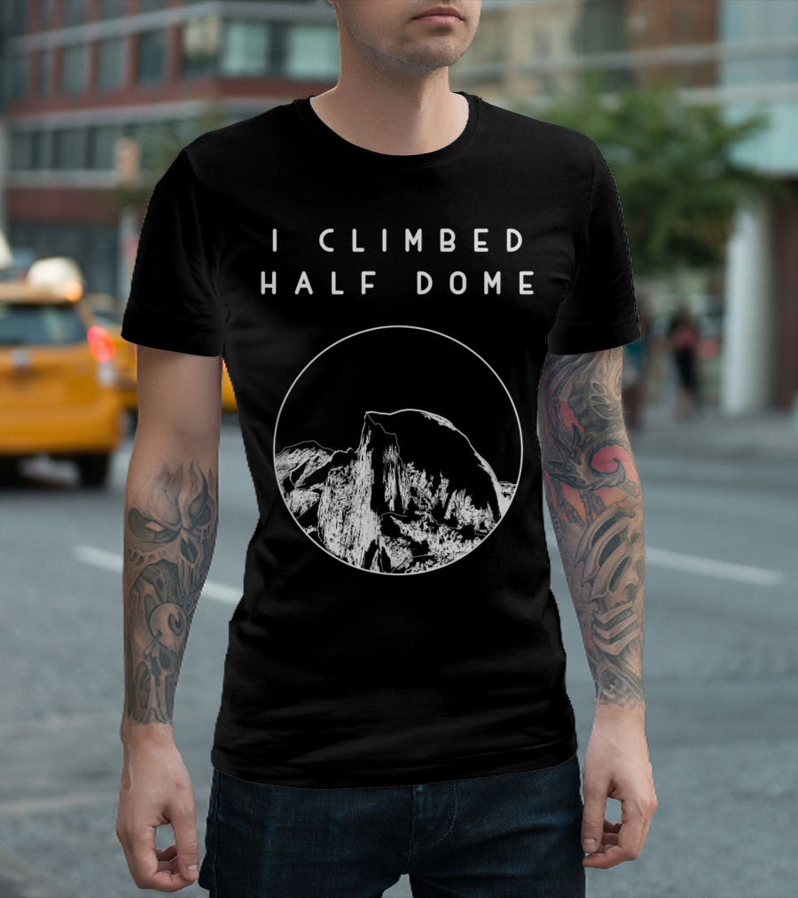 I Climbed Half Dome Yosemite National Park Scenic T-Shirt