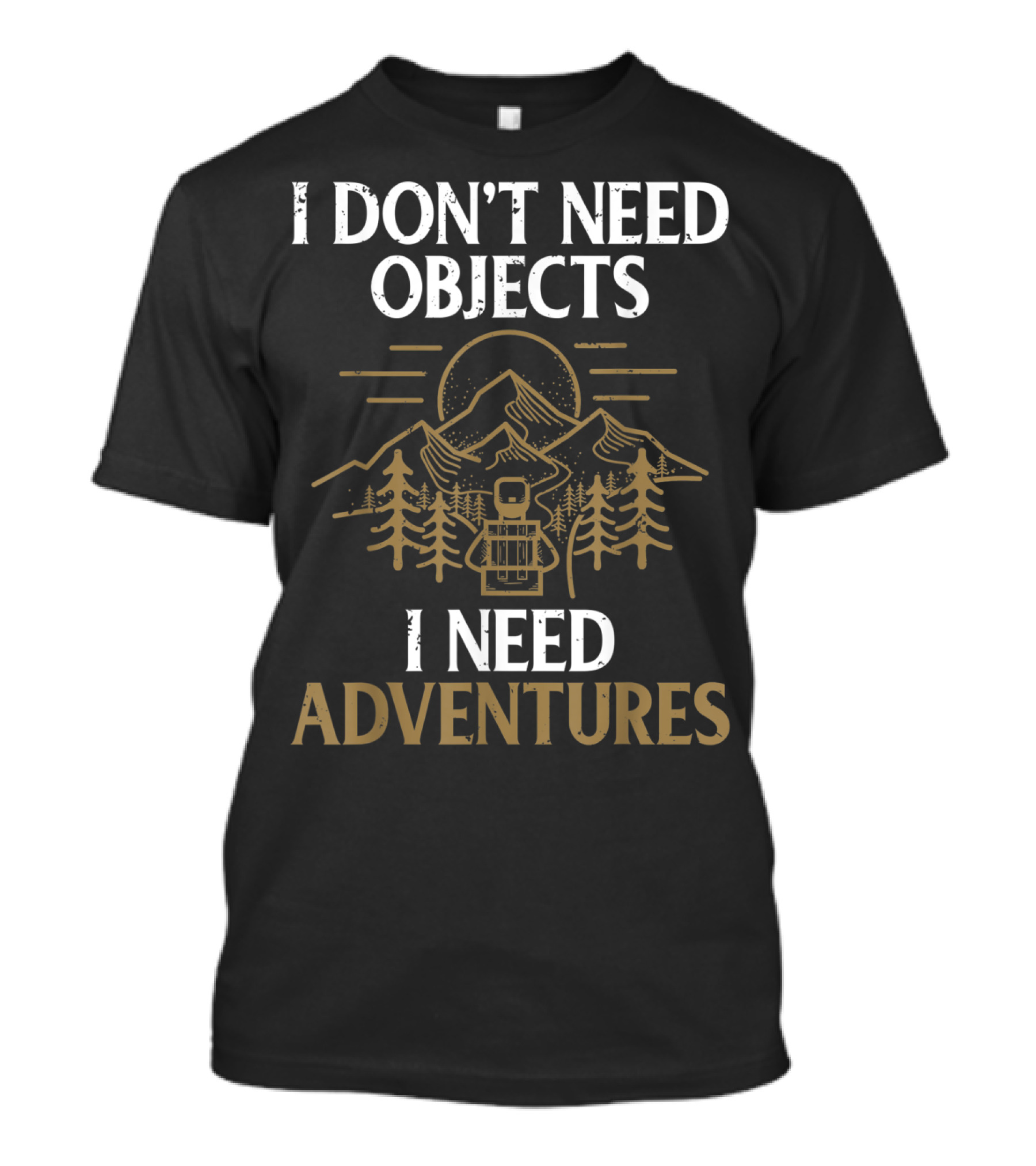 I Don't Need Objects I Need Adventures Mountains Hiking T-Shirt