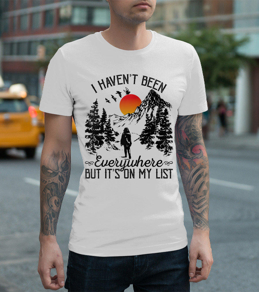I Haven't Been Everywhere Sunrise Mountain Adventure Scene T-Shirt