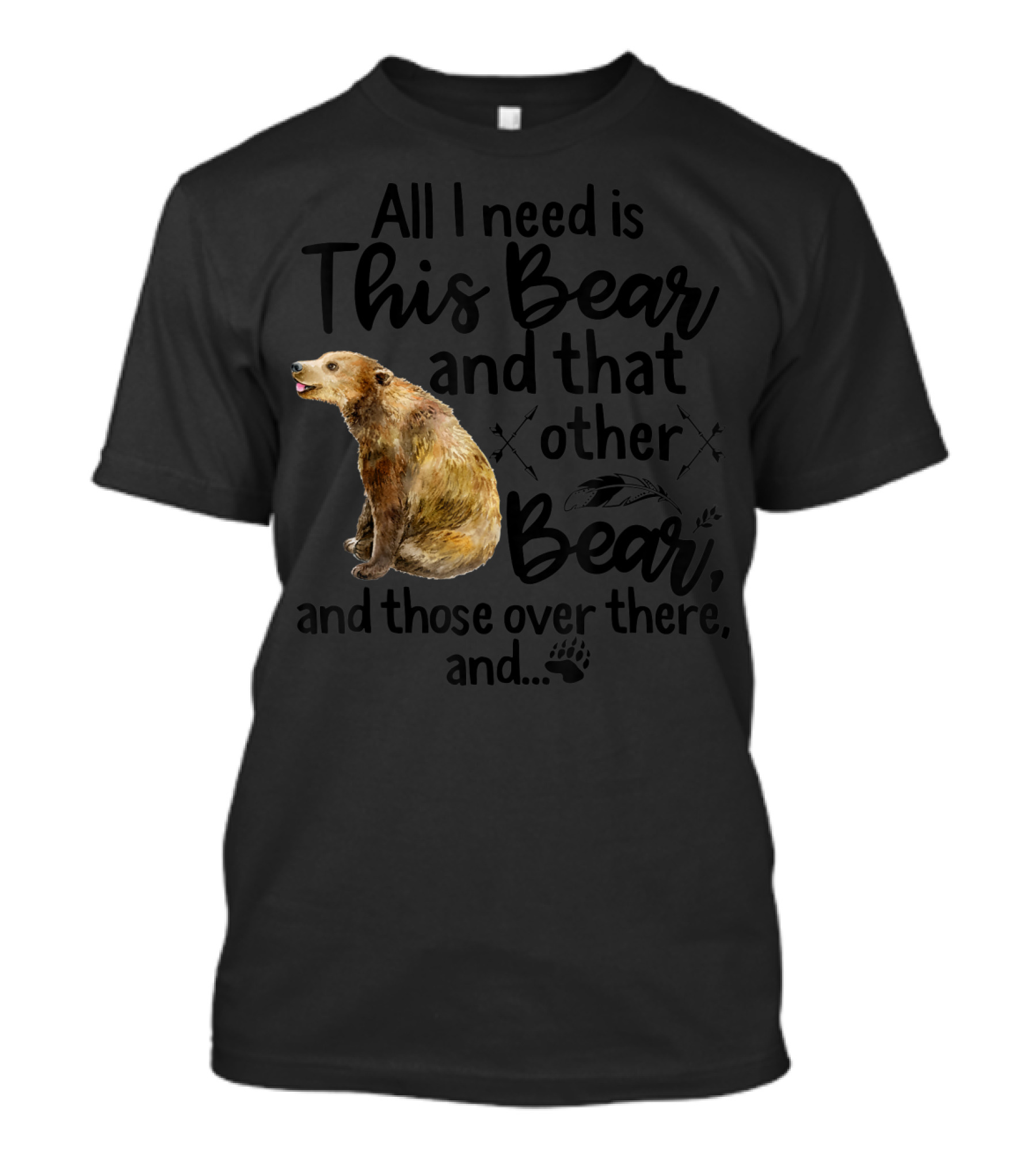 All I Need Is This Bear And That Other Bear And Those Over There T-Shirt