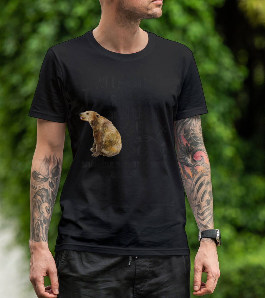 All I Need Is This Bear And That Other Bear And Those Over There T-Shirt