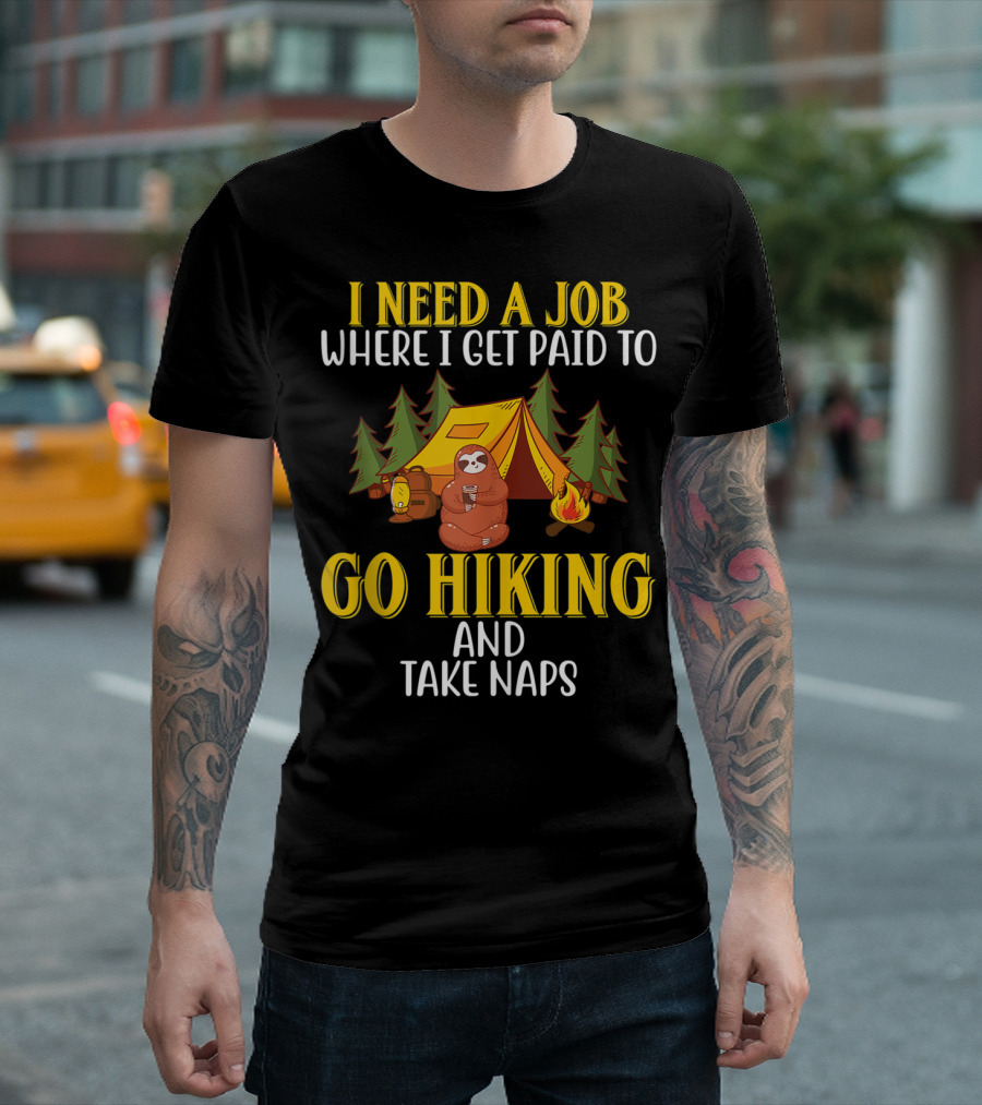 I Need A Job Where I Get Paid To Go Hiking And Take Naps T-Shirt