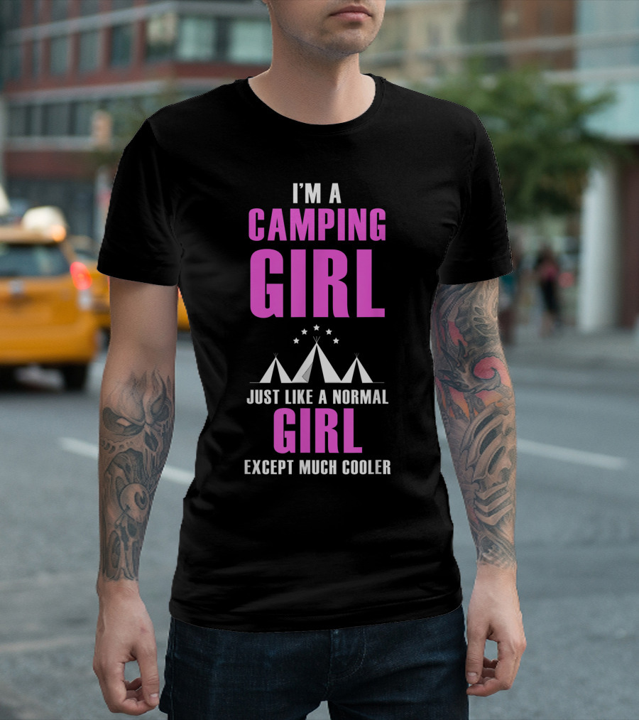 I'm A Camping Girl Just Like a Normal Girl Except Much Cooler T-Shirt