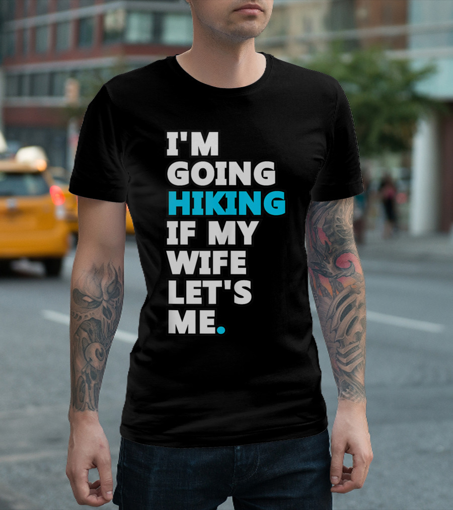 I'm Going Hiking If My Wife Let's Me T-Shirt
