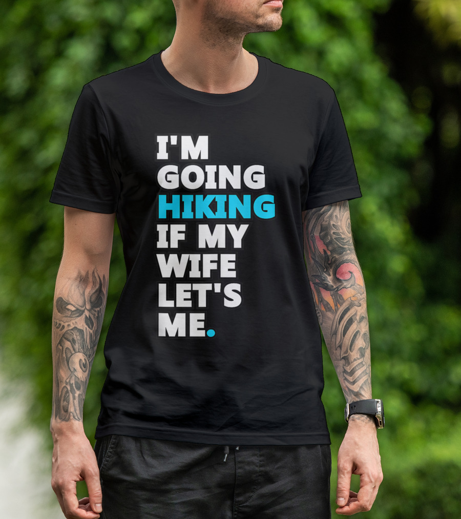 I'm Going Hiking If My Wife Let's Me T-Shirt
