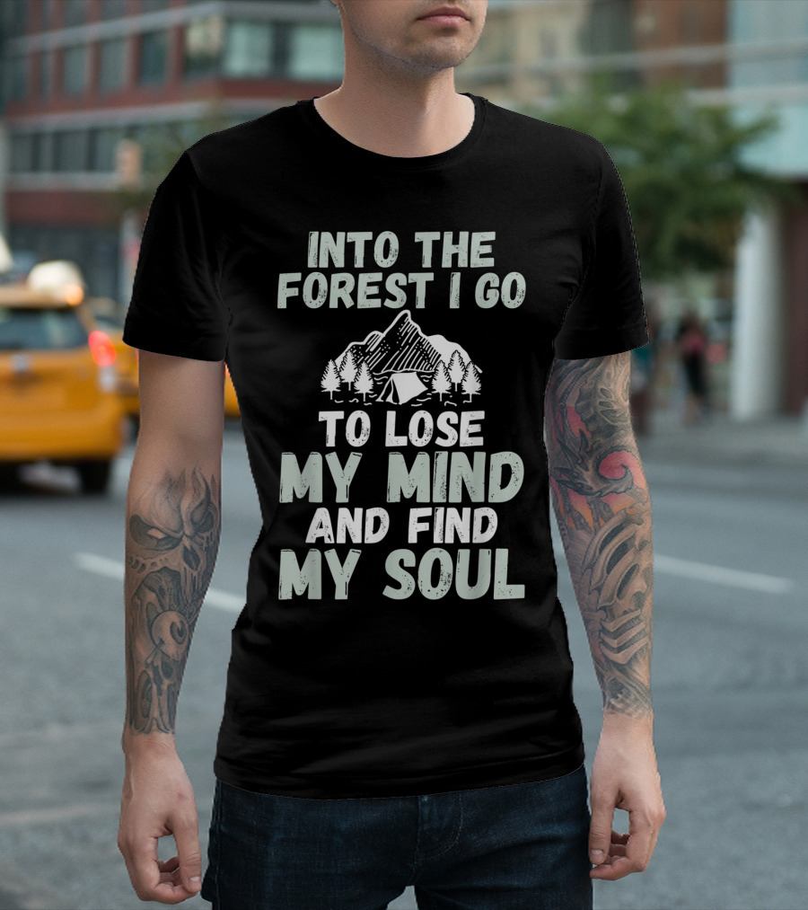 Into The Forest I Go To Lose My Mind And Find My Soul Camping Tent Trees Mountain T-Shirt