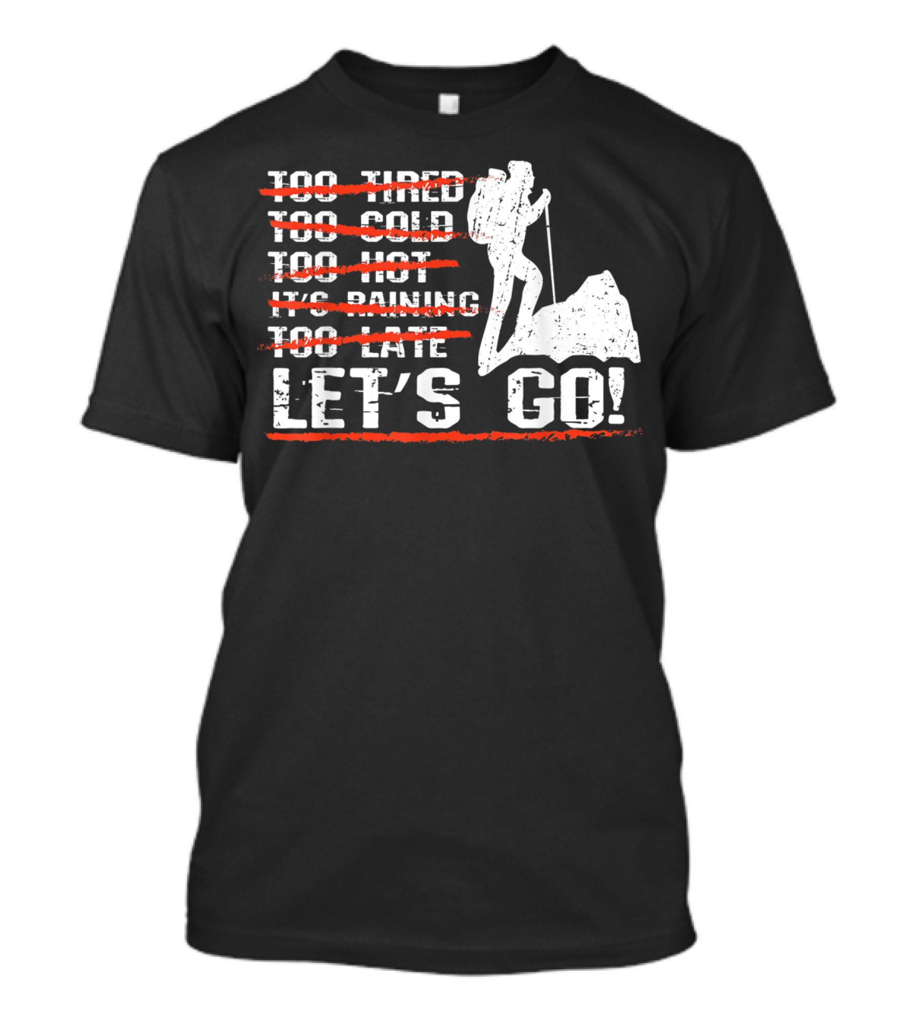 Let's Go Hiking Hike Holidays Too Tired Cold Hot Raining Late Go T-Shirt