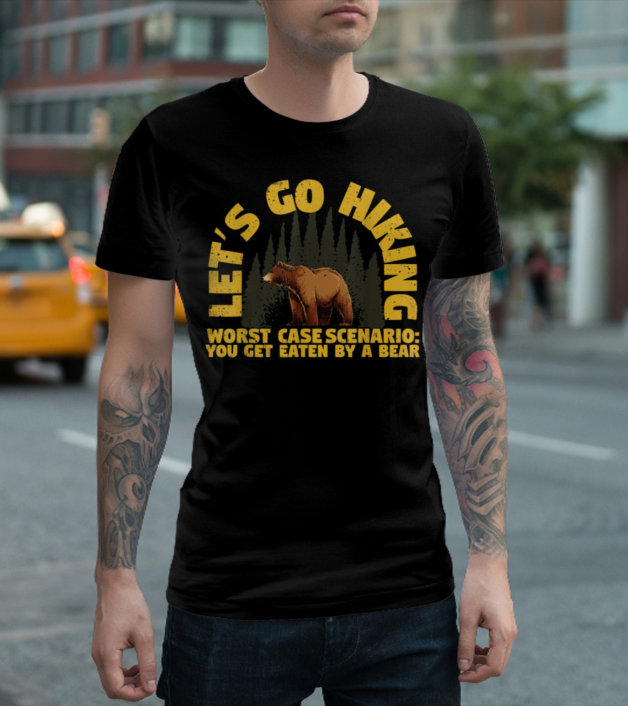 Let's Go Hiking Worst Case Scenario You Get Eaten By a Bear T-Shirt