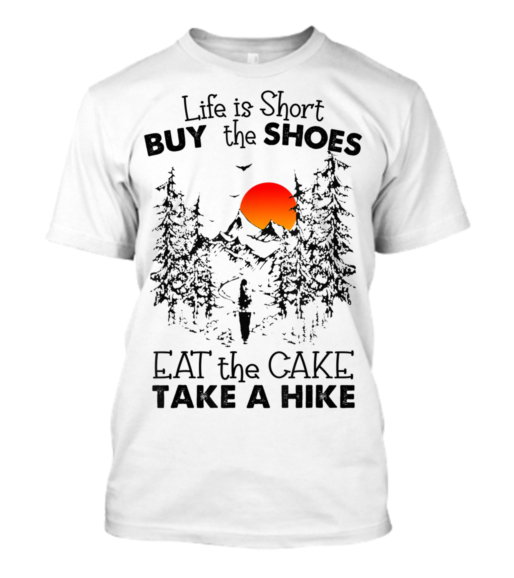 Life Is Short Buy The Shoes Eat The Cake Take A Hike T-Shirt