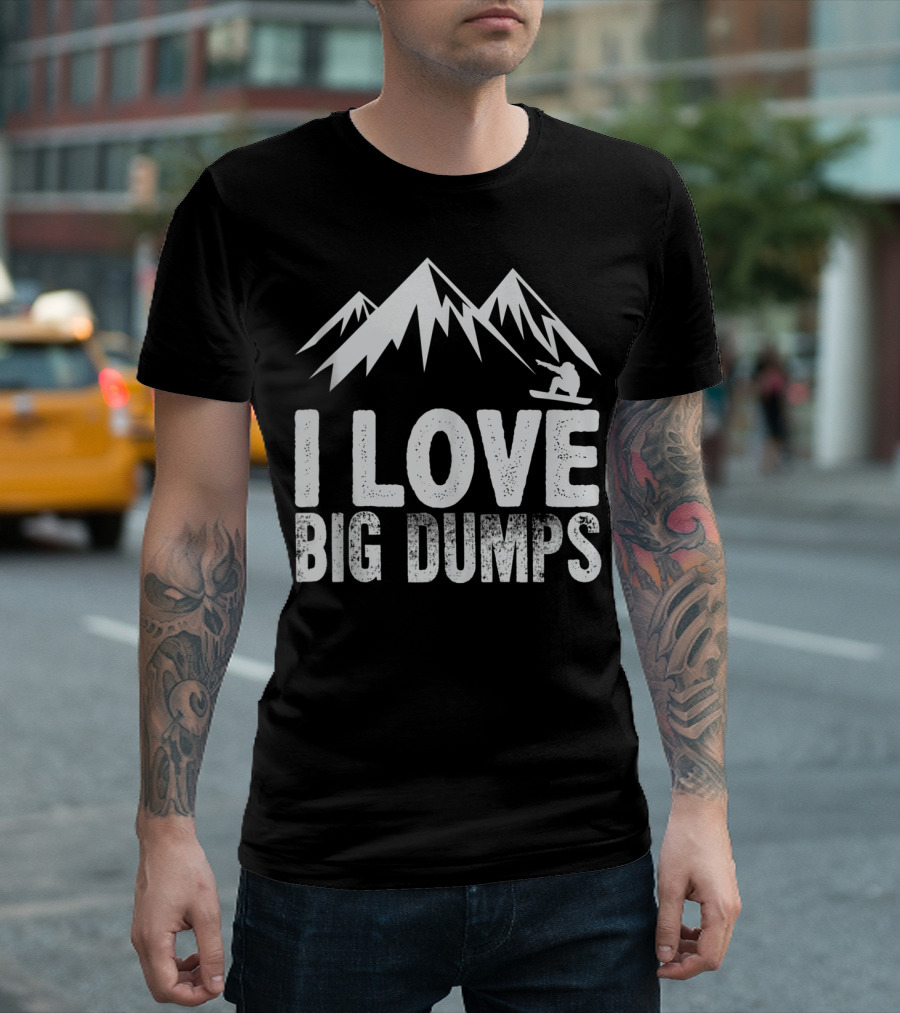 I Love Big Dumps Mountain Skiing Snowboarding T-Shirt