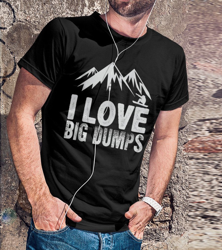 I Love Big Dumps Mountain Skiing Snowboarding T-Shirt