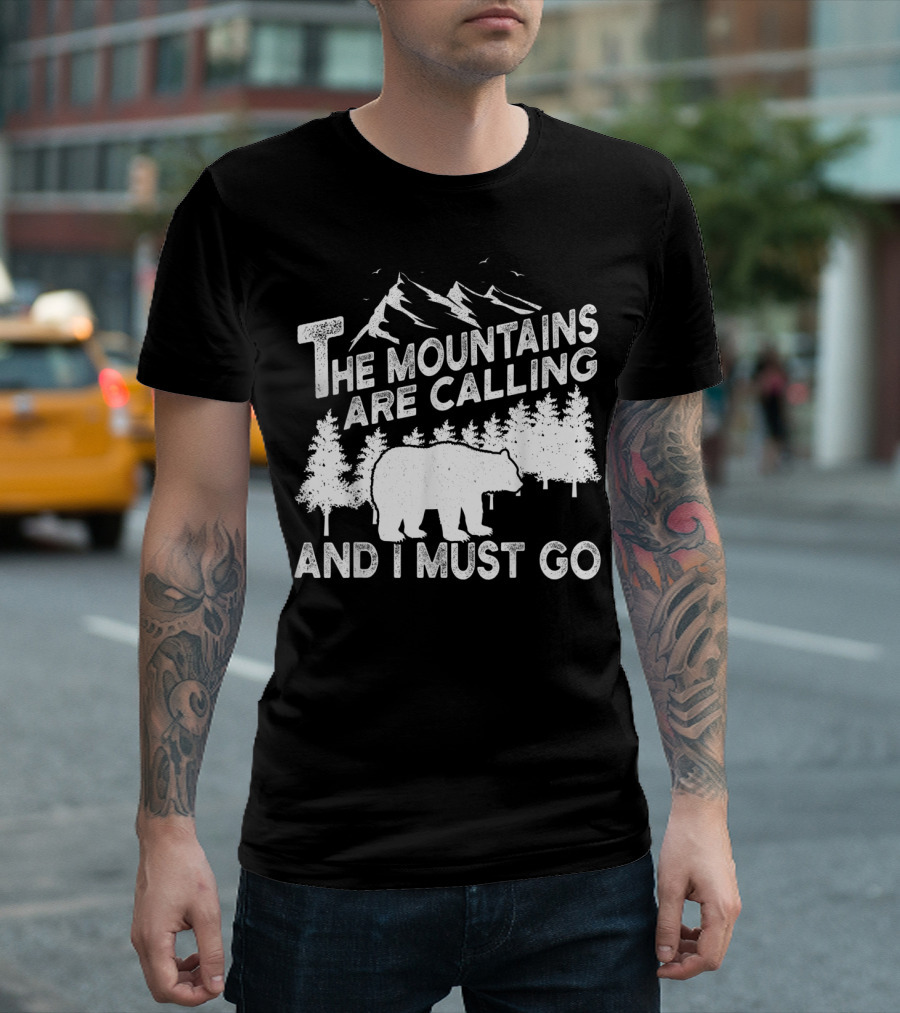 The Mountains Are Calling And I Must Go Bear Adventure Camping Nature Forest T-Shirt