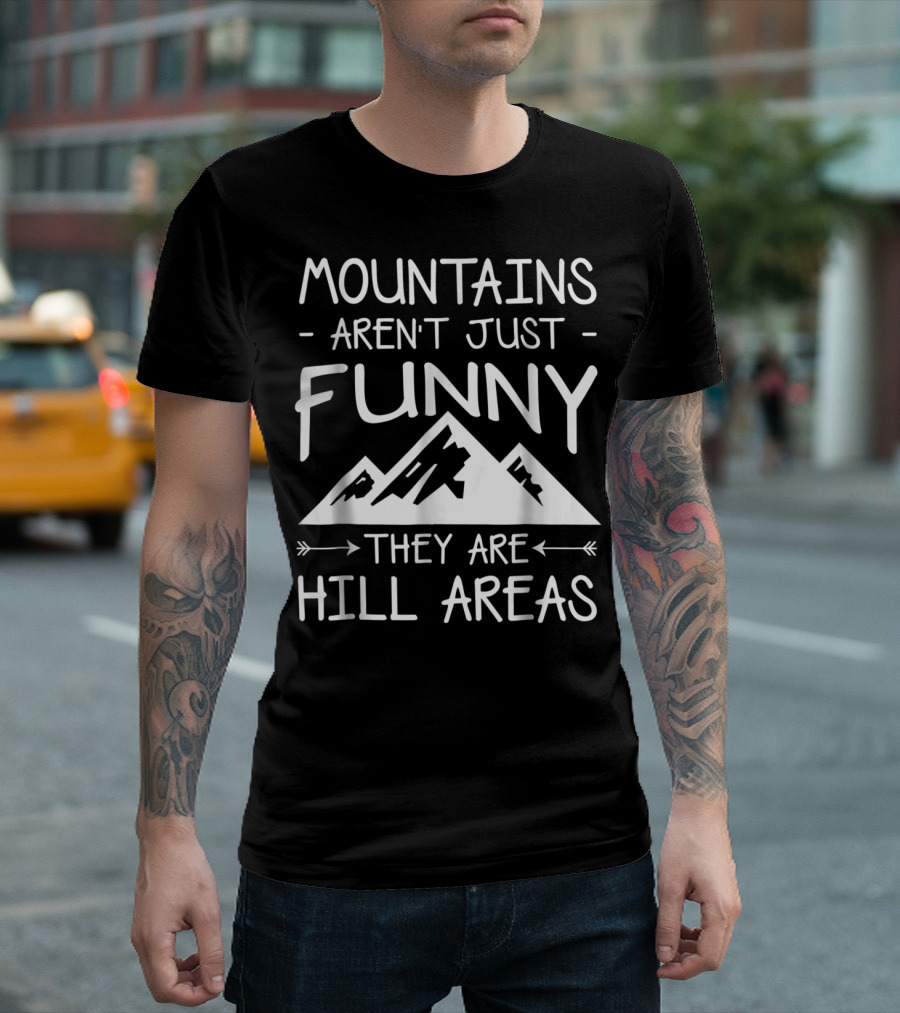 Mountains Aren't Just Funny They Are Hill Areas T-Shirt