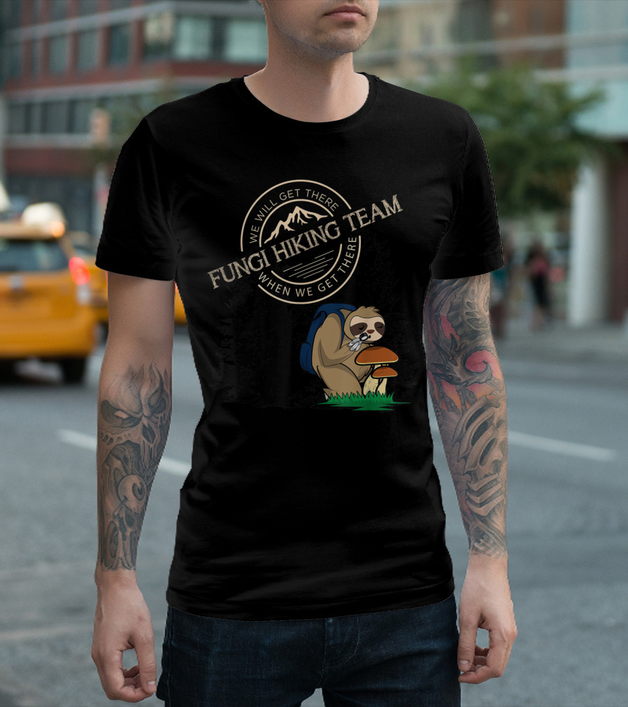 Fungi Hiking Team Sloth We Will Get There When We Get There T-Shirt