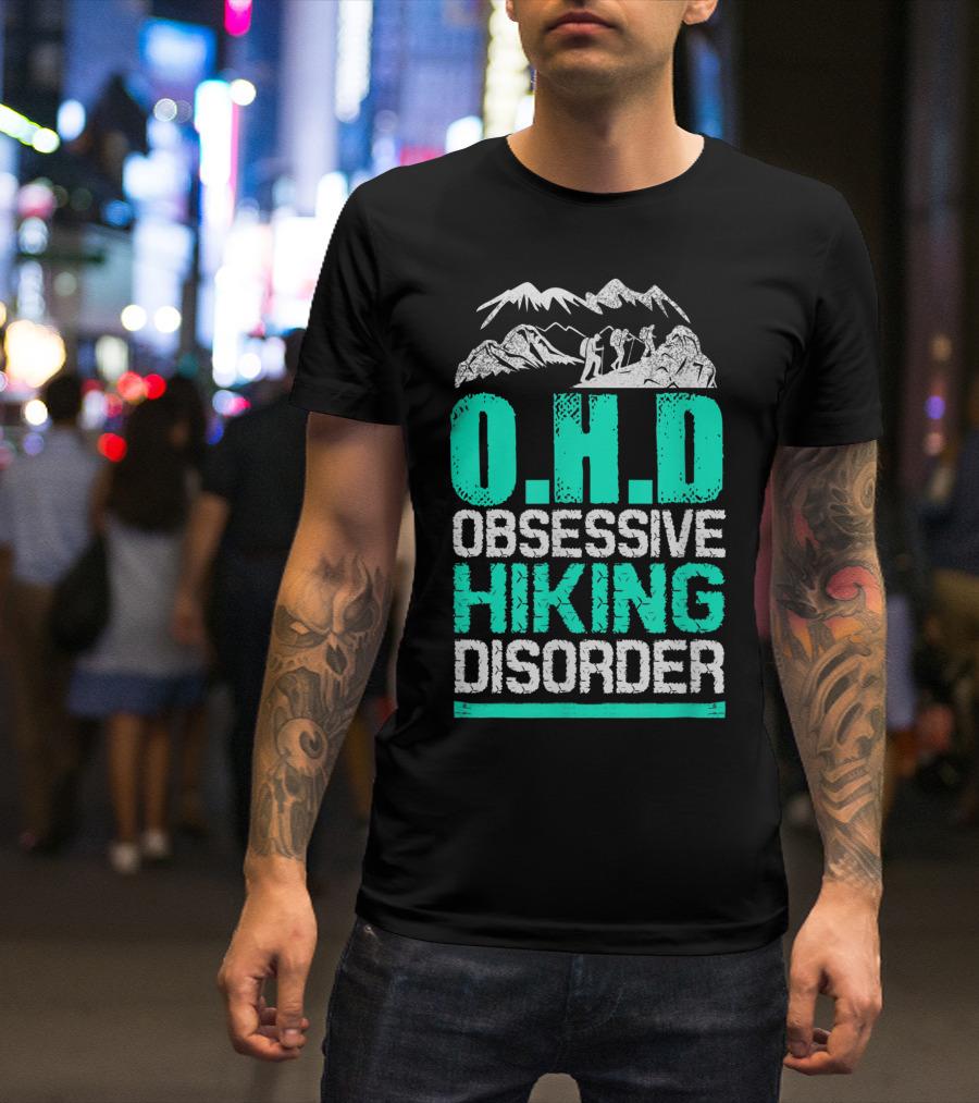 O.H.D Obsessive Hiking Disorder Mountain Adventure T-Shirt