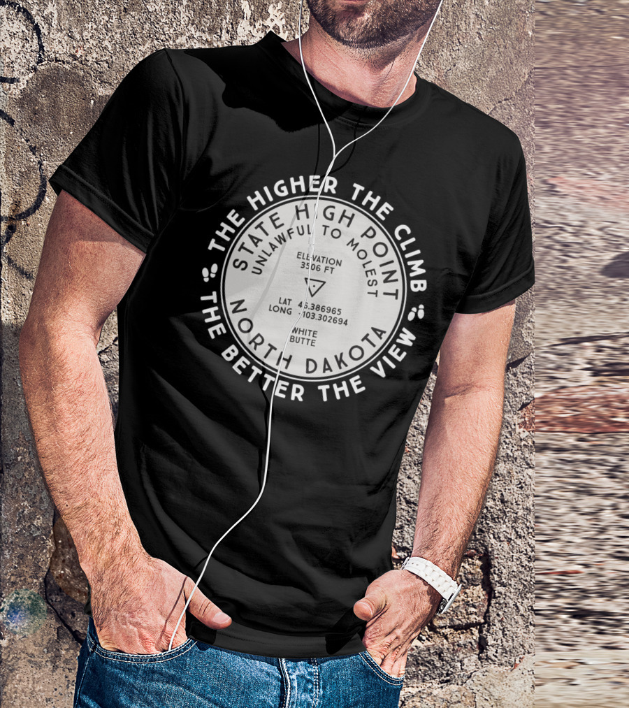 The Higher The Climb The Better The View State High Point North Dakota White Butte Elevation 3506 Ft T-Shirt