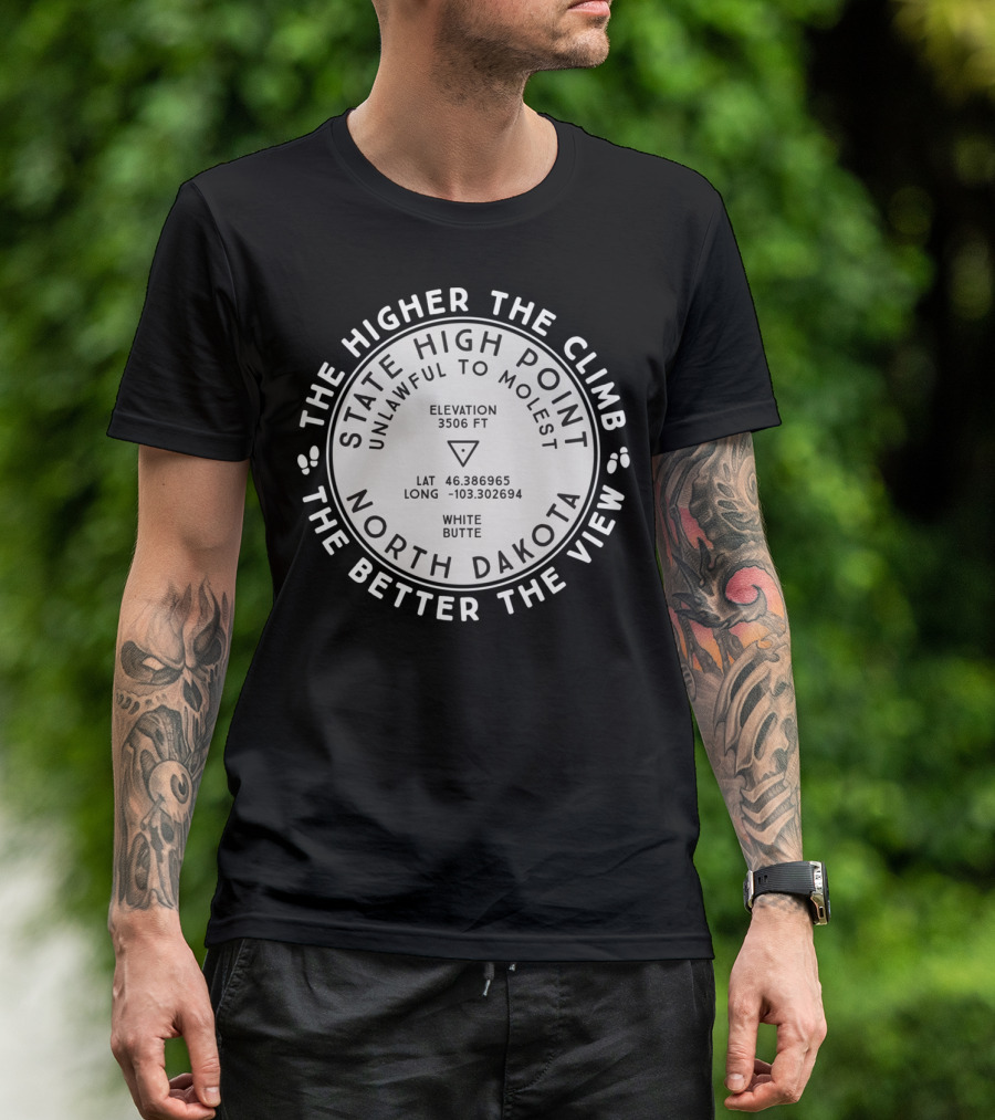The Higher The Climb The Better The View State High Point North Dakota White Butte Elevation 3506 Ft T-Shirt