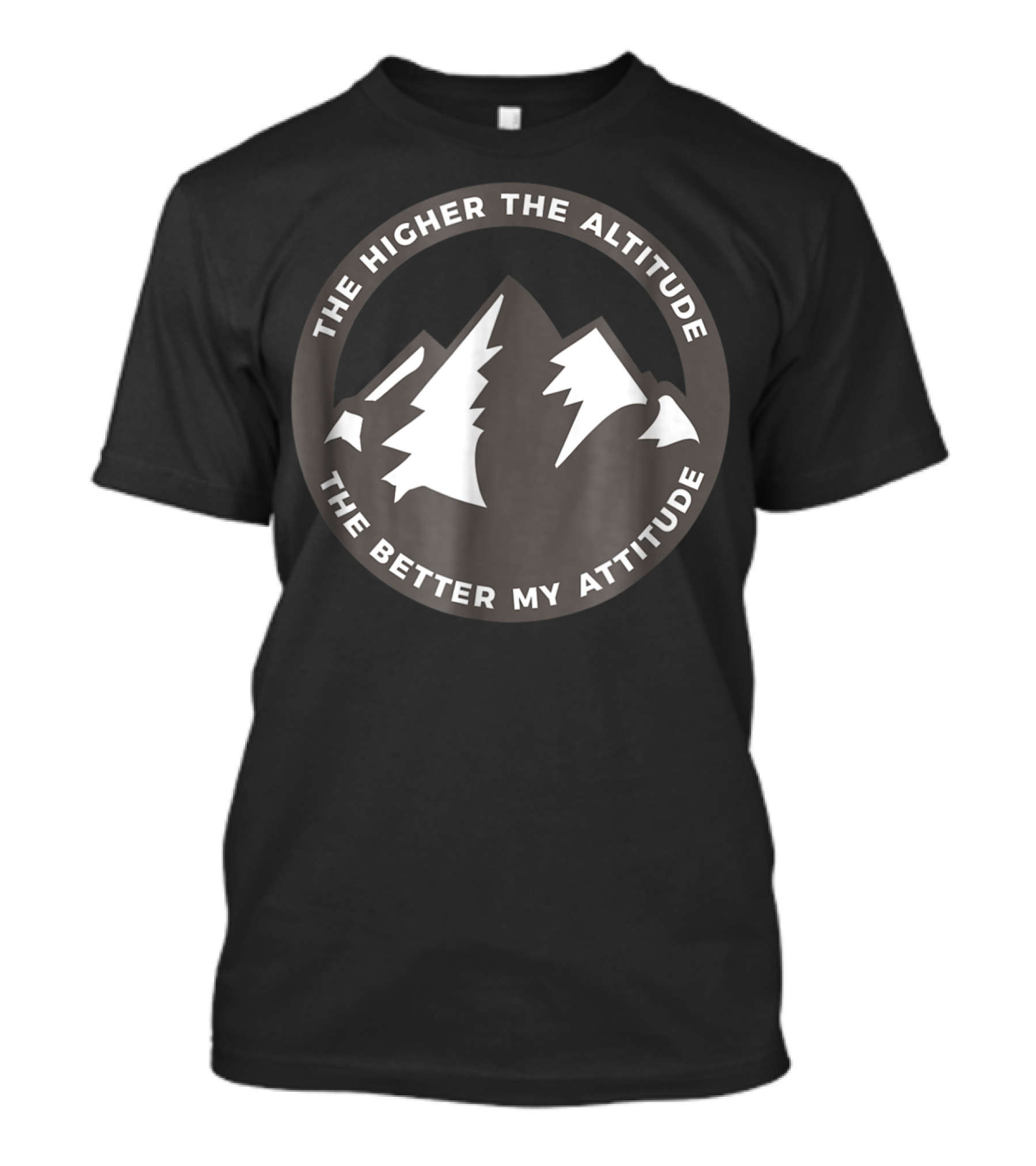 The Higher The Altitude The Better My Attitude Mountain Circle T-Shirt