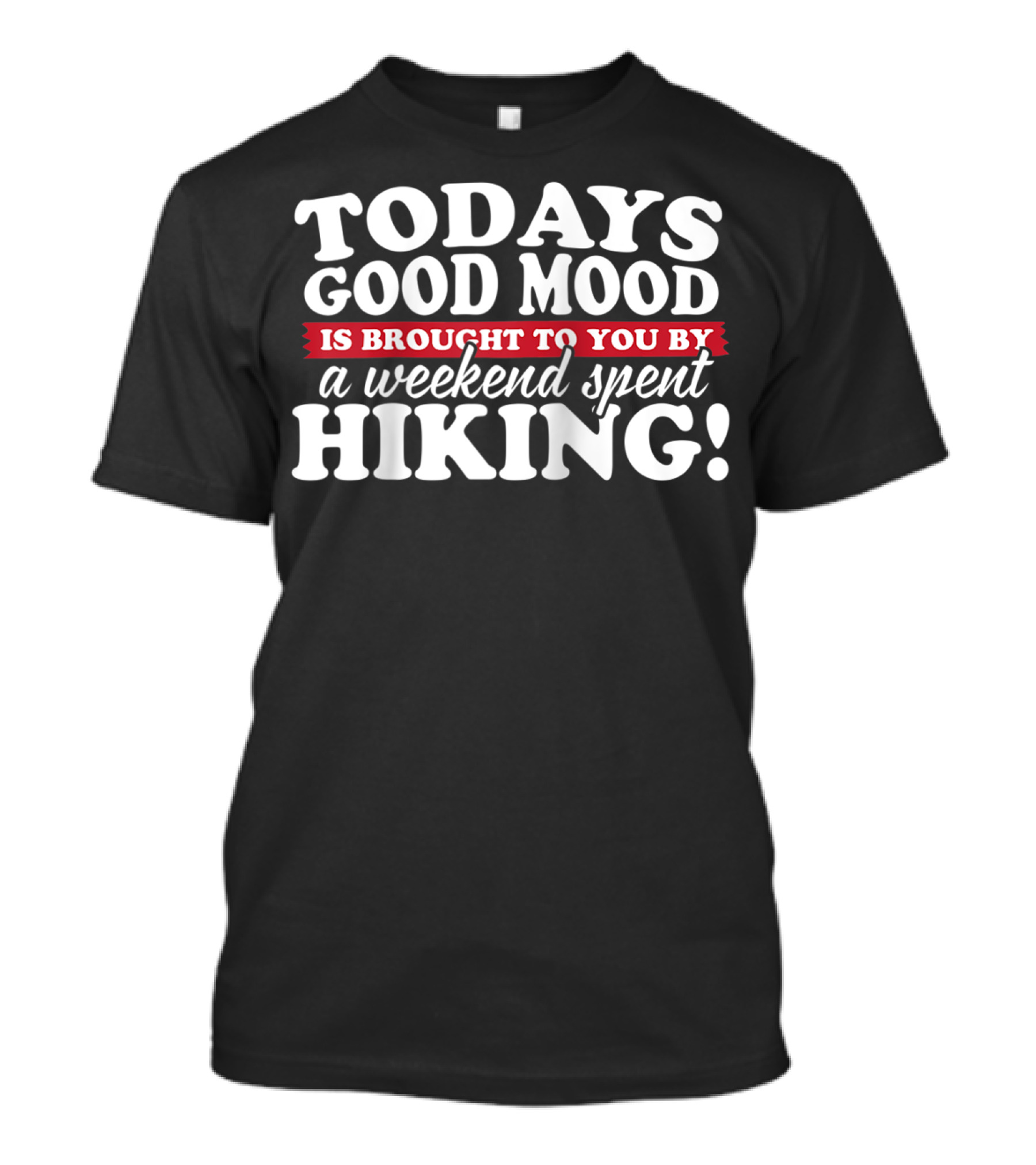 Today's Good Mood Is Brought To You By A Weekend Spent Hiking T-Shirt