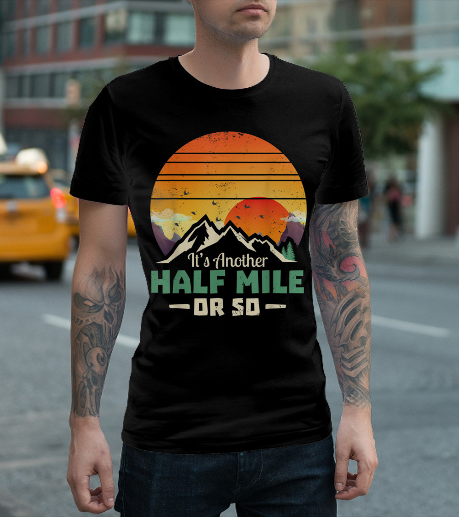 It's Another Half Mile Or So Vintage Hiking Climbing Sunset Mountains T-Shirt